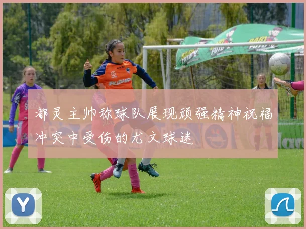 都灵主帅称球队展现顽强精神祝福冲突中受伤的尤文球迷